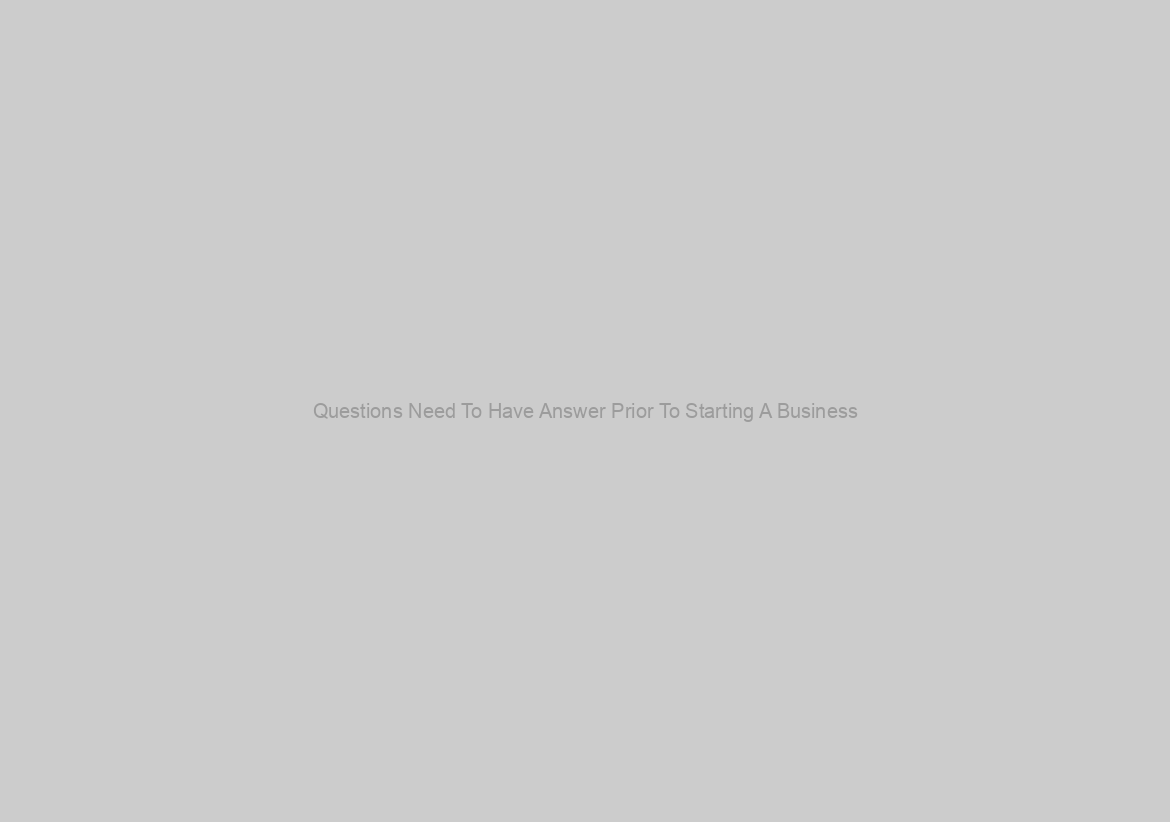 Questions Need To Have Answer Prior To Starting A Business